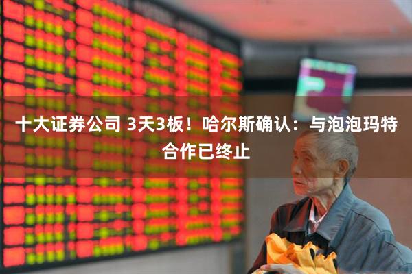 十大证券公司 3天3板！哈尔斯确认：与泡泡玛特合作已终止